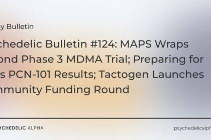 You are currently viewing Psychedelic Bulletin #124: MAPS Wraps Second Phase 3 MDMA Trial; Preparing for atai’s PCN-101 Results; Tactogen Launches Community Funding Round