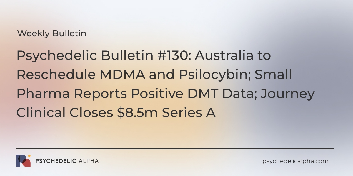 You are currently viewing Psychedelic Bulletin #130: Australia to Reschedule MDMA and Psilocybin; Small Pharma Reports Positive DMT Data; Journey Clinical Closes $8.5m Series A