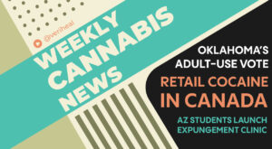 OK’s Legalization Vote, Canadian Dispo Sells Cocaine, AZ Law Students Bring Some Cannabis Justice